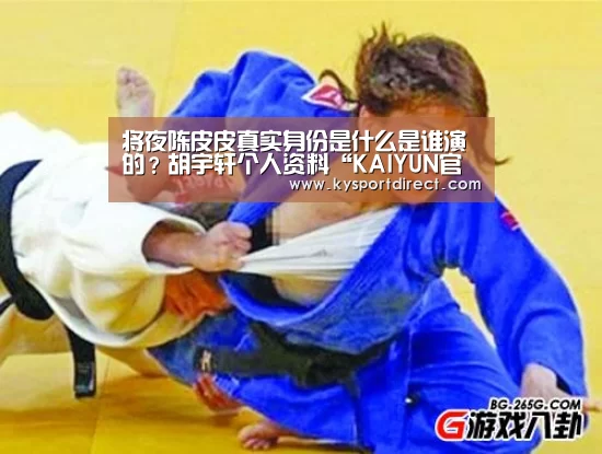 将夜陈皮皮真实身份是什么是谁演的?胡宇轩个人资料“KAIYUN官网”(图2) 开云热门赛事