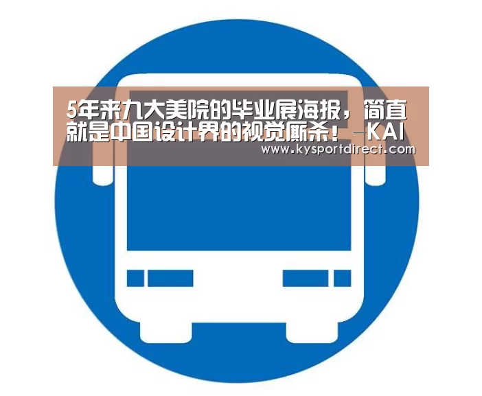 5年来九大美院的毕业展海报,简直就是中国设计界的视觉厮杀!-KAIYUN官网(图1) 开云体育直播