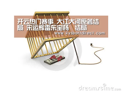 开云热门赛事_大江大河原著结局 宋运辉雷东宝杨廵结局(图4) 开云体育直播